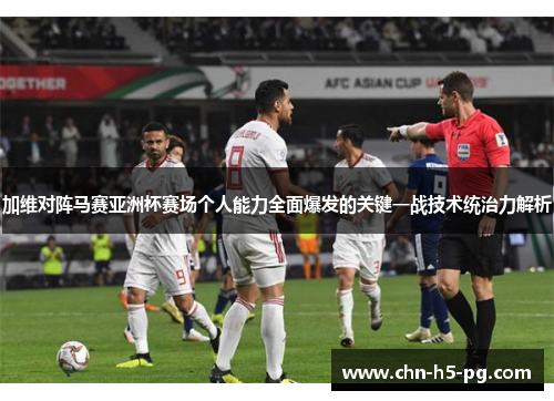 加维对阵马赛亚洲杯赛场个人能力全面爆发的关键一战技术统治力解析 加维对阵马赛亚洲杯赛场个人能力全面爆发的关键一战技术统治力解析