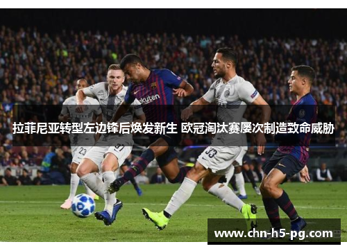 拉菲尼亚转型左边锋后焕发新生 欧冠淘汰赛屡次制造致命威胁