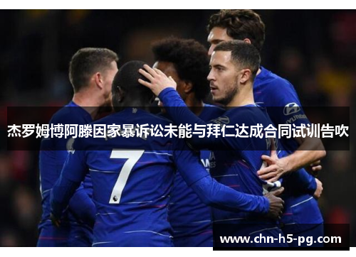 杰罗姆博阿滕因家暴诉讼未能与拜仁达成合同试训告吹