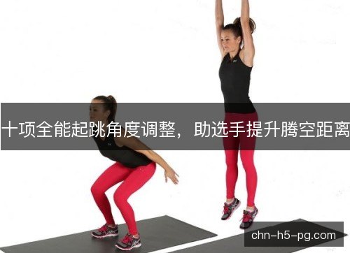 十项全能起跳角度调整，助选手提升腾空距离
