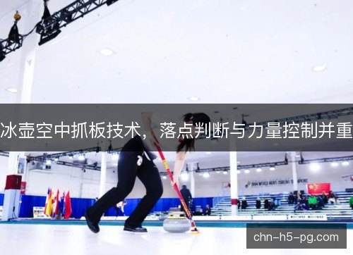 冰壶空中抓板技术，落点判断与力量控制并重